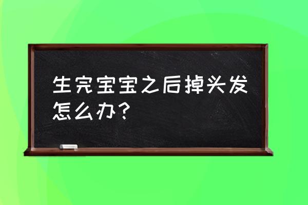 产后掉头发如何补救 生完宝宝之后掉头发怎么办？