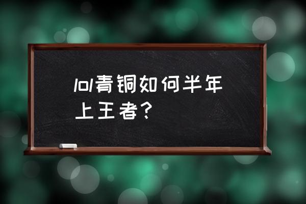 绝地求生青铜怎么变王者 lol青铜如何半年上王者？