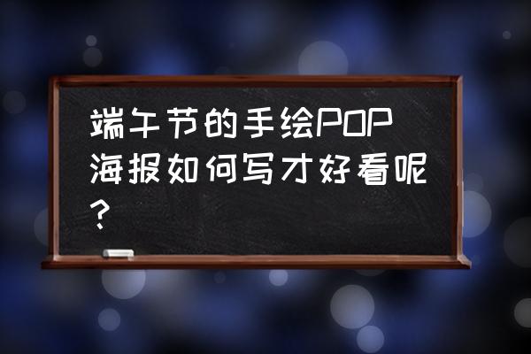 100个端午节海报模板 端午节的手绘POP海报如何写才好看呢？