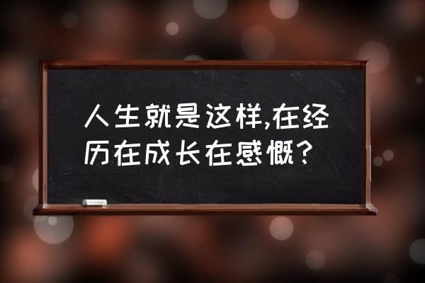 宝宝成长记录美好时光 人生就是这样,在经历在成长在感慨？