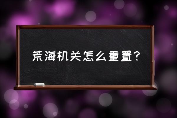 原神荒海28个石板顺序 荒海机关怎么重置？