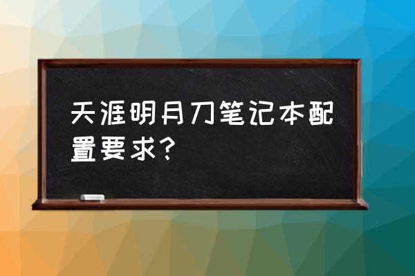 天涯明月刀怎么将画质设置为精致 天涯明月刀笔记本配置要求？