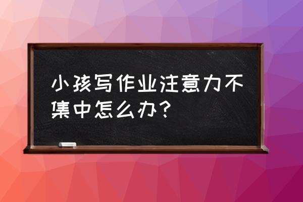 怎么改掉婴儿吃手的习惯 小孩写作业注意力不集中怎么办？