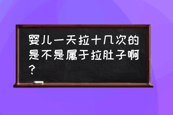 怎么判断婴儿有没有腹泻 婴儿一天拉十几次的是不是属于拉肚子啊？