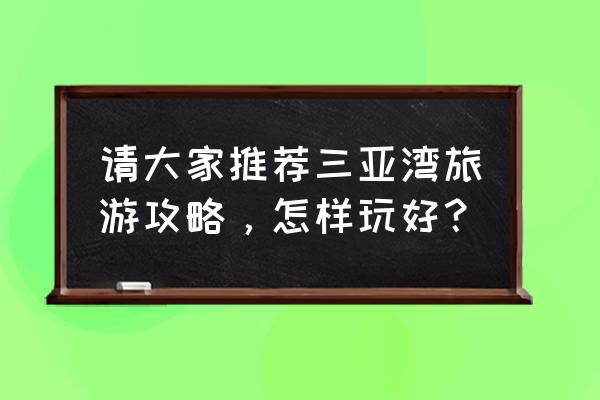 室内儿童淘气堡怎么画 请大家推荐三亚湾旅游攻略，怎样玩好？