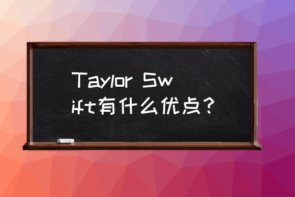 taylorswift最新造型 Taylor Swift有什么优点？