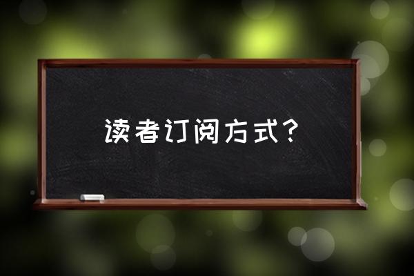 个人怎么订阅杂志 读者订阅方式？