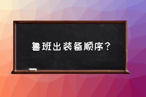 破晓传说通关后如何升级 鲁班出装备顺序？