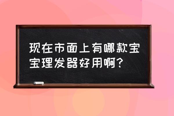 六个月宝宝用哪种抱娃神器 现在市面上有哪款宝宝理发器好用啊？