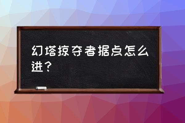 幻塔掠夺者的位置怎么找 幻塔掠夺者据点怎么进？