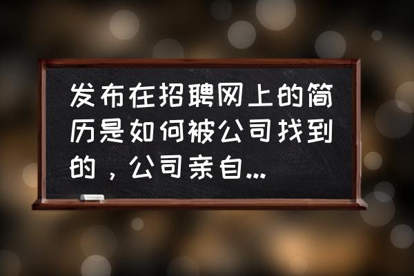 银行网申简历怎么写通过率高 发布在招聘网上的简历是如何被公司找到的，公司亲自打电话来邀约面试的，成功率高吗？