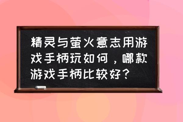 精灵与萤火意志地图跑错了怎么办 精灵与萤火意志用游戏手柄玩如何，哪款游戏手柄比较好？