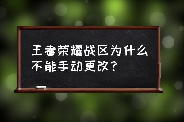 为什么王者荣耀位置不能自己选择 王者荣耀战区为什么不能手动更改？