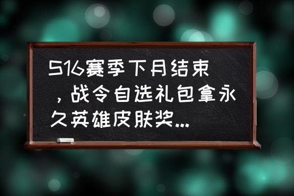 英雄联盟皮肤自选礼包怎么得 S16赛季下月结束，战令自选礼包拿永久英雄皮肤奖励，选择谁最赚？