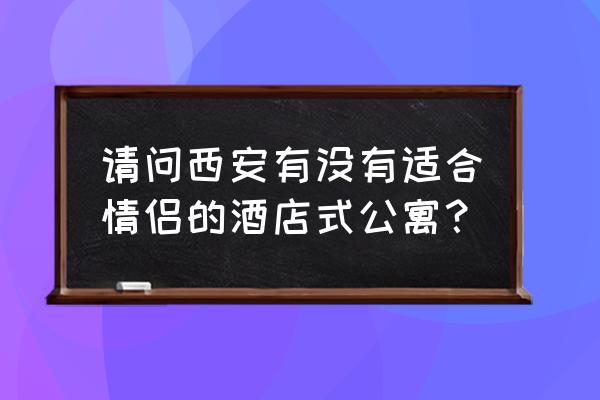 单身公寓适合情侣 请问西安有没有适合情侣的酒店式公寓？