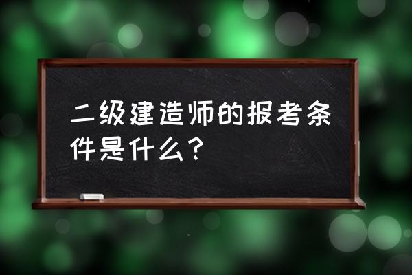 上海市二级建造师报考要求 二级建造师的报考条件是什么？