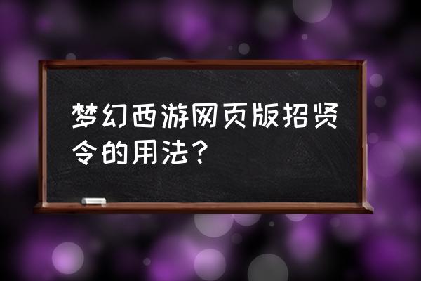 梦幻西游网页版等级礼包领取 梦幻西游网页版招贤令的用法？