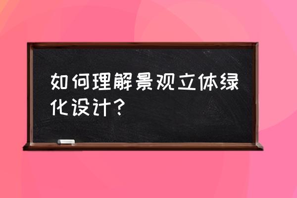 室内立体绿化设计 如何理解景观立体绿化设计？