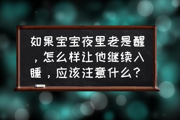 怎样训练婴儿睡整夜觉 如果宝宝夜里老是醒，怎么样让他继续入睡，应该注意什么？