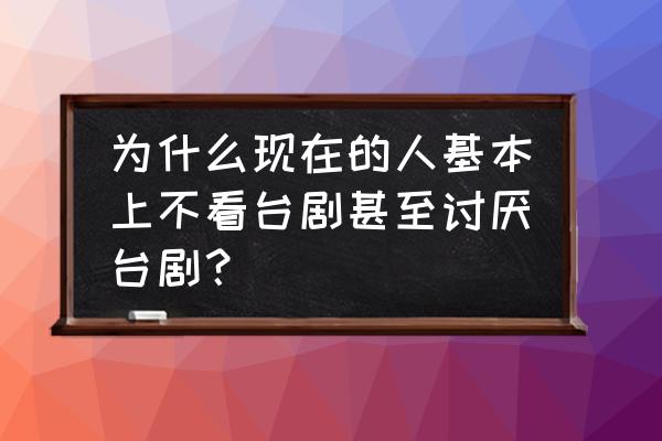 芈月这种废物英雄为什么还有人玩 为什么现在的人基本上不看台剧甚至讨厌台剧？