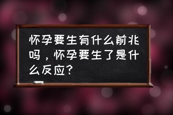 假性怀孕的症状 怀孕要生有什么前兆吗，怀孕要生了是什么反应？