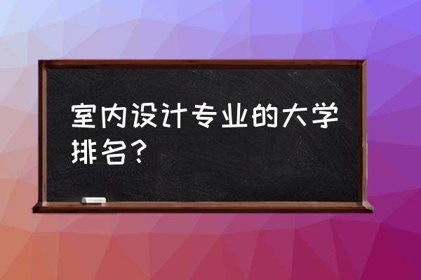 江南大学北美学院国际本科有用吗 室内设计专业的大学排名？