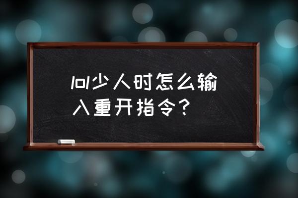 英雄联盟怎么输入重开命令 lol少人时怎么输入重开指令？