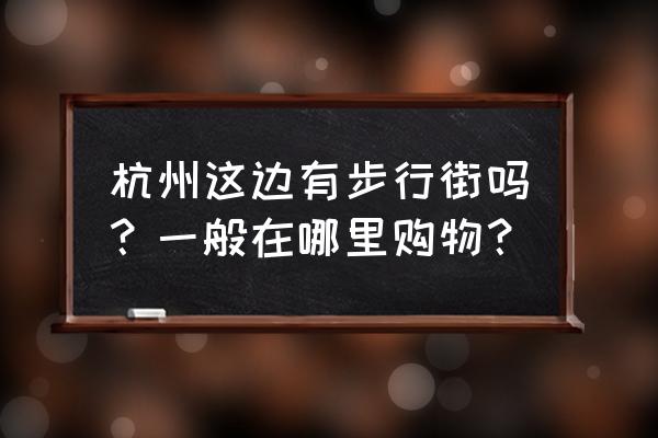 杭州大厦购物中心内部分布 杭州这边有步行街吗？一般在哪里购物？