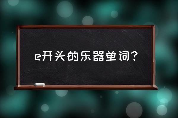 trumpet是什么乐器 e开头的乐器单词？