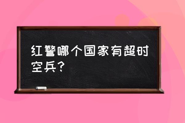 红警超时空兵怎么用最好 红警哪个国家有超时空兵？