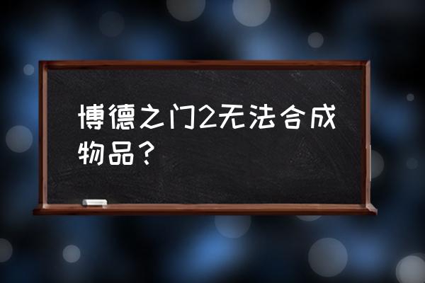 博德之门2攻略 博德之门2无法合成物品？