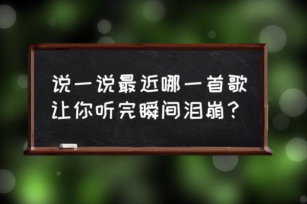 流年歌曲毕业版叫什么 说一说最近哪一首歌让你听完瞬间泪崩？