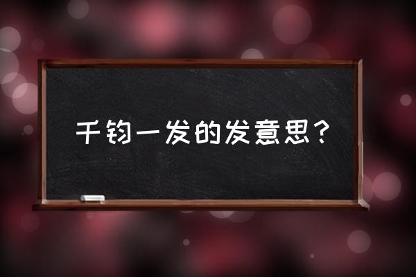 千钧一发意思 千钧一发的发意思？