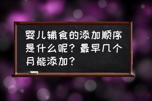 婴儿辅食添加的原则和方法 婴儿辅食的添加顺序是什么呢？最早几个月能添加？