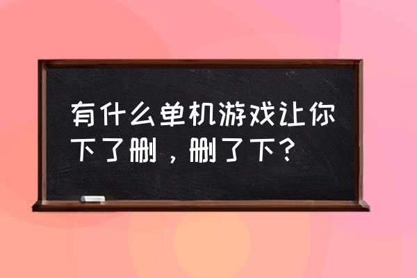 艾达的梦第二关怎么玩 有什么单机游戏让你下了删，删了下？