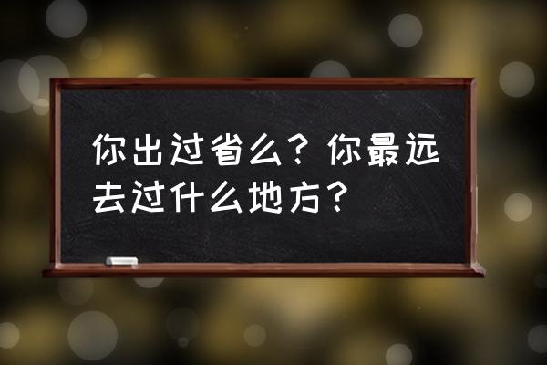 山西省晋中市地图 你出过省么？你最远去过什么地方？