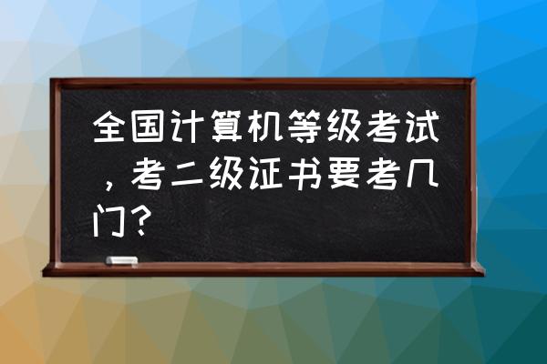 计算机二级一年考几次 全国计算机等级考试，考二级证书要考几门？