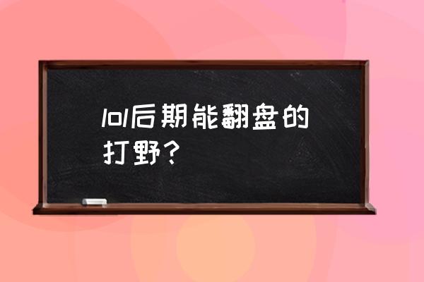 lol最强打野英雄排行榜 lol后期能翻盘的打野？