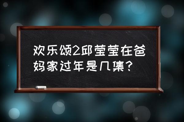 欢乐颂2第43集剧情介绍 欢乐颂2邱莹莹在爸妈家过年是几集？