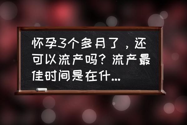 怀孕刚三个月怎么流产 怀孕3个多月了，还可以流产吗？流产最佳时间是在什么时候？