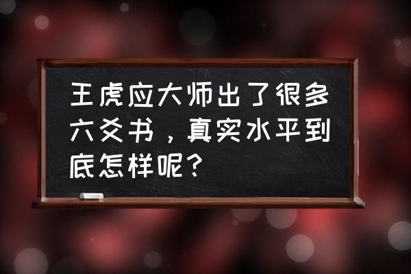 当今谁的六爻书最好 王虎应大师出了很多六爻书，真实水平到底怎样呢？