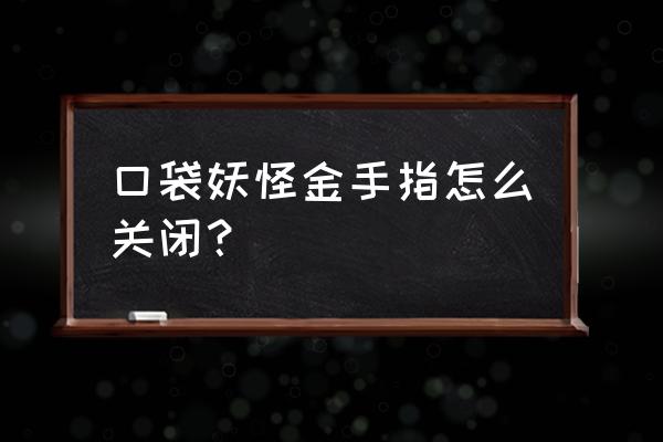 心金金手指 口袋妖怪金手指怎么关闭？