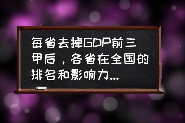 全国省份gdp排名 每省去掉GDP前三甲后，各省在全国的排名和影响力有什么变化？