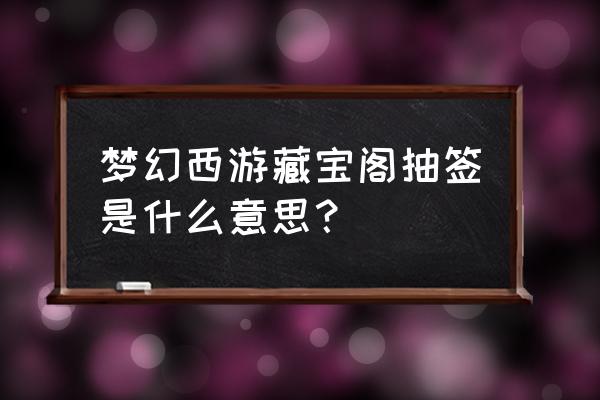 梦幻西游cbg 梦幻西游藏宝阁抽签是什么意思？