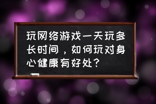 做网络游戏需要什么 玩网络游戏一天玩多长时间，如何玩对身心健康有好处？