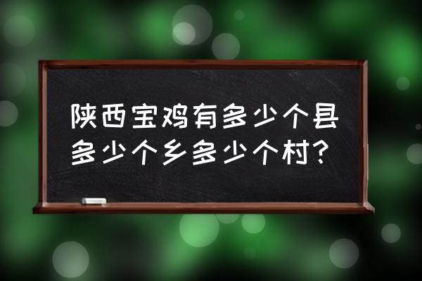 陕西有多少个市 陕西宝鸡有多少个县多少个乡多少个村？