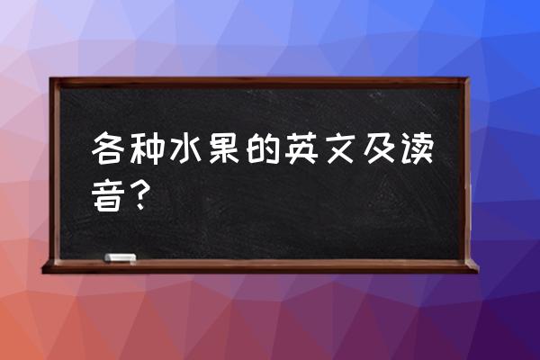 桃英语怎么拼读 各种水果的英文及读音？