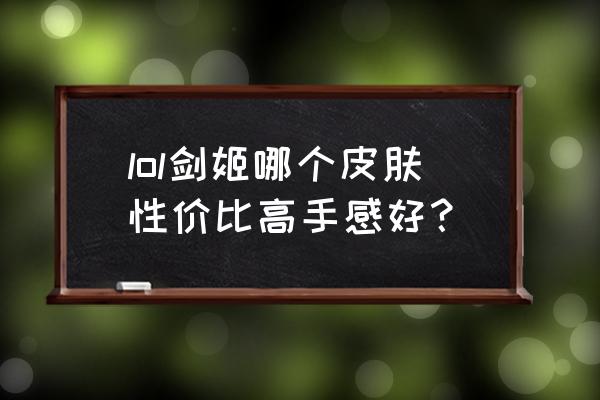 剑姬哪个皮肤最值得入手 lol剑姬哪个皮肤性价比高手感好？