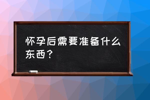 怀孕5个月肚子多大 怀孕后需要准备什么东西？