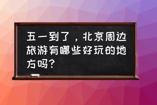 昌平乐多港今天有啥活动 五一到了，北京周边旅游有哪些好玩的地方吗？